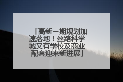 高新三期规划加速落地！丝路科学城又有学校及商业配套迎来新进展