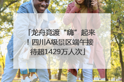 龙舟竞渡“嗨”起来！四川A级景区端午接待超1429万人次