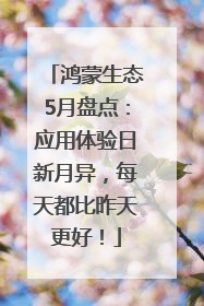 鸿蒙生态5月盘点：应用体验日新月异，每天都比昨天更好！
