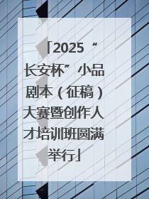 2025“长安杯”小品剧本（征稿）大赛暨创作人才培训班圆满举行