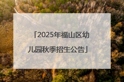 2025年福山区幼儿园秋季招生公告