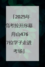 2025年高考拉开序幕 舟山4767位学子走进考场