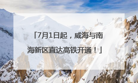 7月1日起，威海与南海新区直达高铁开通！