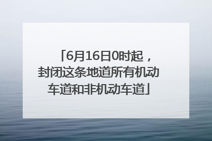 6月16日0时起，封闭这条地道所有机动车道和非机动车道