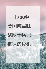 700名美国海军陆战队士兵已抵达洛杉矶